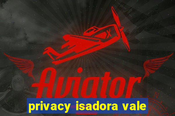 privacy isadora vale